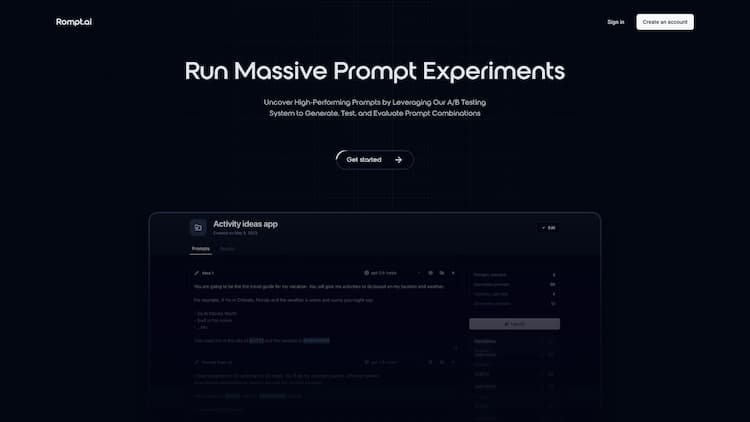 Rompt.ai Rompt helps developers and companies fine-tune their AI-powered products by making it possible to run extensive A/B testing experiments on their prompts. Uncover your highest performers with an unbiased rating experience.