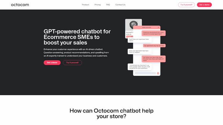 Octocom Boost conversion rates with GPT-powered chatbots optimized for eCommerce. Instant 24/7 product explanations, comparisons, recommendations, upselling, and more.
