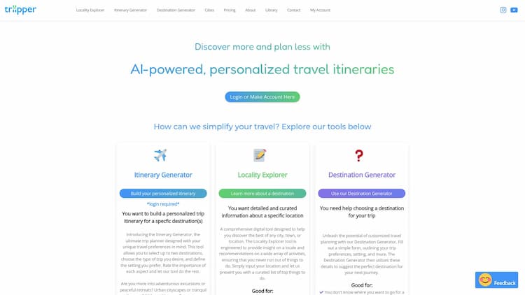 triipper triipper is a personalized travel planning platform that simplifies the travel planning process. Our AI-powered system gathers information about a user's preferences, budget, and desired experiences, then curates a unique itinerary that fits those criteria.