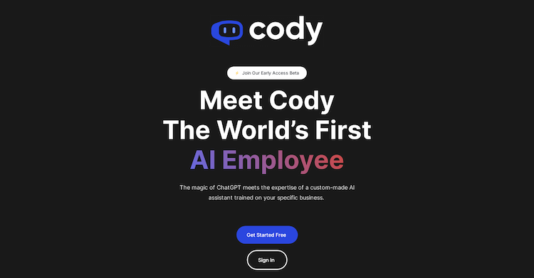 Cody Experience the enchantment of ChatGPT, now specifically trained for your business needs.