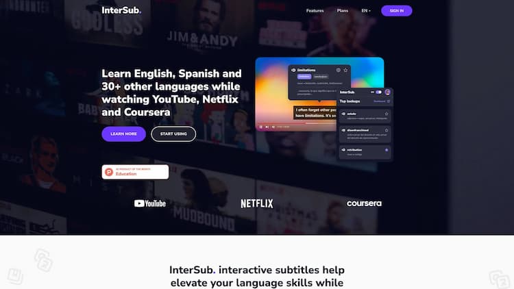 InterSub Learn new words easily while watching videos with InterSub. Instant translation and auto-saving of viewed words to your personal vocabulary make improving your language comprehension effortless. Use it on YouTube, Netflix, and Coursera. Start watching smart!