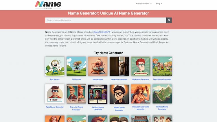 Name Generator Whether you need a catchy name for your boy and girl names, dog names, nicknames, fake names, country names, YouTube names, and character names, among others, Name Generator can help you find the perfect fit effortlessly.