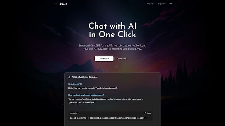 Beam Beam is a native ChatGPT app for Mac. Press a hotkey to chat anywhere on your Mac. No subscription fees. No logins. Chat anywhere at anytime in one click!