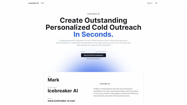 Icebreaker AI Creating personalized icebreakers for cold outreach is a long and boring process. Using Icebreaker AI you are able to generate 100s of icebreakers in seconds.